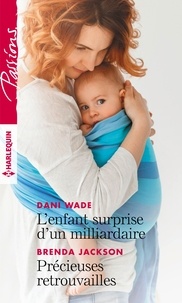 Dani Wade et Brenda Jackson - L'enfant surprise d'un milliardaire - Précieuses retrouvailles.