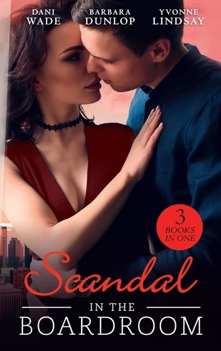 Dani Wade et Barbara Dunlop - Scandal In The Boardroom - His by Design / The CEO's Accidental Bride / Secret Baby, Public Affair.