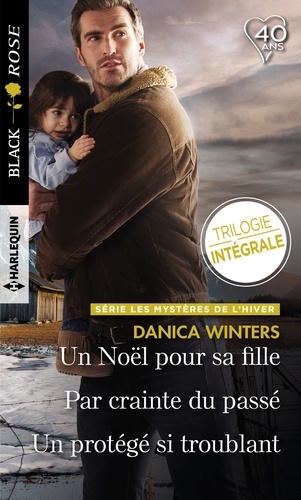 Les mystères de l'hiver. Un Noël pour sa fille ; Par crainte du passé ; Un protégé si troublant