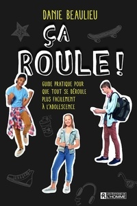 Danie Beaulieu - Ca roule ! - Guide pratique pour que tout se déroule plus facilement à l'adolescence.
