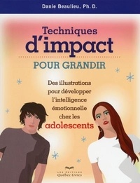 Danie Beaulieu - Techniques d'impact pour grandir Des illustrations pour développer intell. émotionnelle chez les ado.