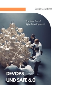  Daniel A. Martinez - DevOps and SAFe 6.0: The New Era of Agile Development.