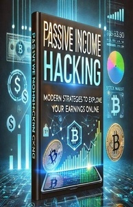 Téléchargez des ebooks gratuits Passive Income Hacking: Modern Strategies to Explode Your Earnings Online en francais PDB PDF 9798227492227 par Daniel A