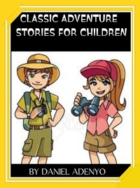 Daniel Adenyo - Classic Tales of Adventure for Kids: The Enchanted Forest, The Incredible Journey to Dreamland, and More..