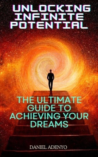 Unlocking Infinite Potential: The Ultimate Guide... de Daniel Adenyo ...