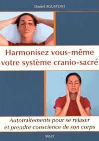Daniel Agustoni - Harmonisez vous-même votre système cranio-sacré - Autotraitements pour se relaxer et prendre conscience de son corps.