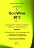 Daniel alain de roeck et joëll Chevalier - Goldwave 2013 1 : Goldwave 2013 - La manipulation facile des sons numériques.