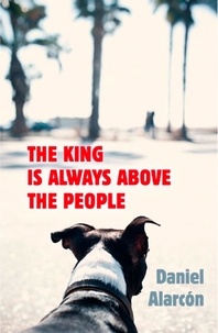 Daniel Alarcón - The King Is Always Above the People.