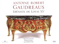Daniel Alcouffe et Elisabeth Grall - Antoine Robert Gaudreaus - Ebéniste de Louis XV.