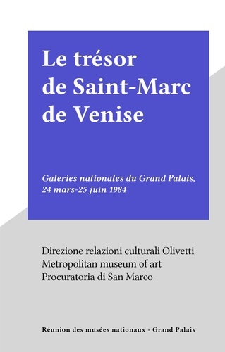 Le trésor de Saint-Marc de Venise. Galeries nationales du Grand Palais, 24 mars-25 juin 1984