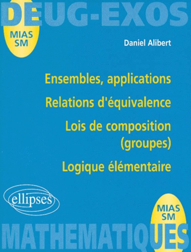Daniel Alibert - Ensembles, applications, relations d'équivalence, lois de composition (groupes), logique élémentaire.