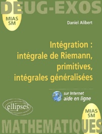 Daniel Alibert - Mathematiques Deug Mias/Sm. Integration : Integrale De Riemann, Primitives, Integrales Generalisees.