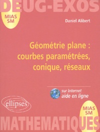 Daniel Alibert - Mathematiques Deug Mias/Sm. Geometrie Plane : Courbes Parametrees, Conique, Reseaux.