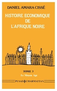 Daniel amara Cisse - Histoire économique de l'Afrique noire - 3 Tome 3 - Le Moyen-Âge.