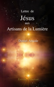 Daniel Amiale - Lettre de Jésus aux Artisans de la Lumière.