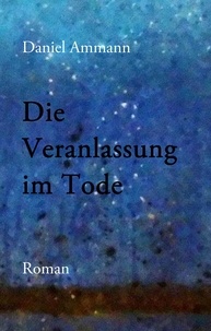 Daniel Ammann - Die Veranlassung im Tode.