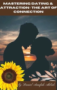 Mastering Dating &amp; Attraction: The Art of Connection