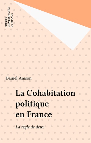 LA COHABITATION POLITIQUE EN FRANCE. La règle de deux