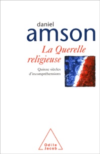 Daniel Amson - La Querelle religieuse - Quinze siècles d'incompréhensions.