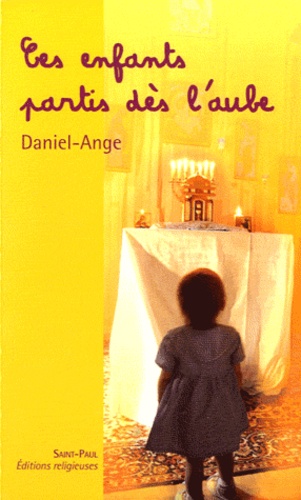  Daniel-Ange - Ces enfants partis dès l'aube.