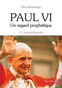  Daniel-Ange - Paul VI Un regard prophétique - Tome 2, L'Eternelle Pentecôte.