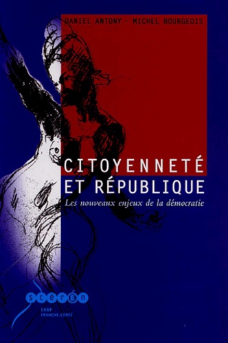 Daniel Antony et Michel Bourgeois - Citoyenneté et République - Les nouveaux enjeux de la démocratie.