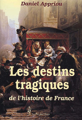 Daniel Appriou - Les destins tragiques de l'histoire de France.