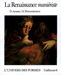 Daniel Arasse et Andreas Tönnesmann - La Renaissance maniériste.