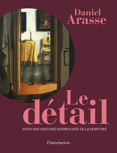 Daniel Arasse - Le détail - Pour une histoire rapprochée de la peinture.
