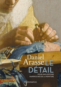 Daniel Arasse - Le Détail - Pour une histoire rapprochée de la peinture.