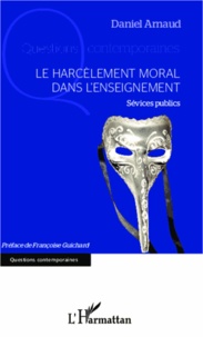 Daniel Arnaud - Le harcèlement moral dans l'enseignement - Sévices publics.