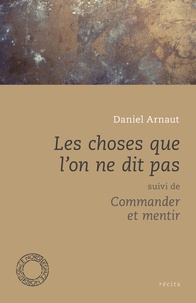 Daniel Arnaut - Les choses que l'on ne dit pas - Suivi de Commander et mentir.