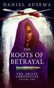  Daniel Ausema - The Roots of Betrayal - The Arcist Chronicles, #2.