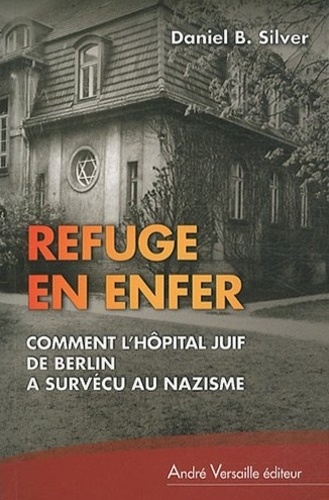 Daniel B Silver - Refuge en Enfer - Comment l'Hôpital juif de Berlin a survécu au nazisme.