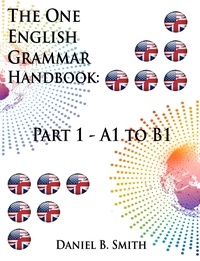  Daniel B. Smith - The One English Grammar Handbook: Part 1 - A1 to B1.