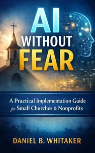 AI Without Fear: A Practical Implementation Guide for Small Churches &amp; Nonprofits