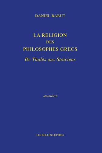 La religion des philosophes grecs. De Thalès aux Stoïciens