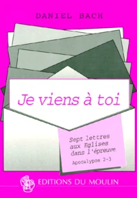 Je Viens A Toi. Sept Lettres Aux Eglises Dans L'Epreuve, Apocalypse 2-3