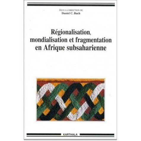 Daniel Bach - Régionalisation, mondialisation et fragmentation en Afrique subsaharienne.