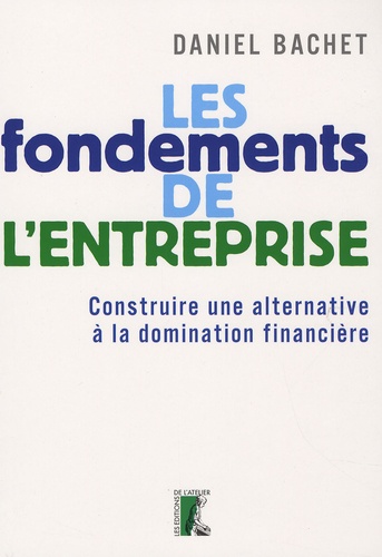 Daniel Bachet - Les fondements de l'entreprise - Construire une alternative à la domination financière.