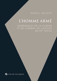 Daniel Baloup - L’homme armé - Expériences de la guerre et du combat en Castille au XVe siècle.