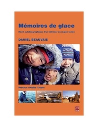 Daniel Beauvais - Memoires de glace : recit autobiographique d'un infirmier en regi.