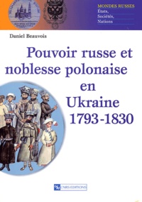 Daniel Beauvois - Pouvoir russe et noblesse polonaise en Ukraine 1793-1830.