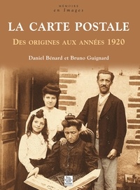 Daniel Bénard et Bruno Guignard - La carte postale - Des origines aux années 1920.