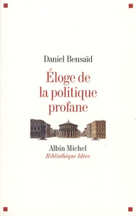Daniel Bensaïd - Eloge de la politique profane.