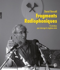 Daniel Bensaïd - Fragments radiophoniques - 12 entretiens pour interroger le vingtième siècle.