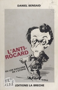 Daniel Bensaïd - L'anti-Rocard ou Les haillons de l'utopie.
