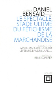 Daniel Bensaïd - Le spectacle, stade ultime du fétichisme de la marchandise - Marx, Marcuse, Debord, Lefebvre, Baudrillard, etc.