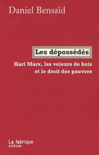 Daniel Bensaïd - Les dépossédés - Karl Marx, les voleurs de bois et le droit des pauvres.