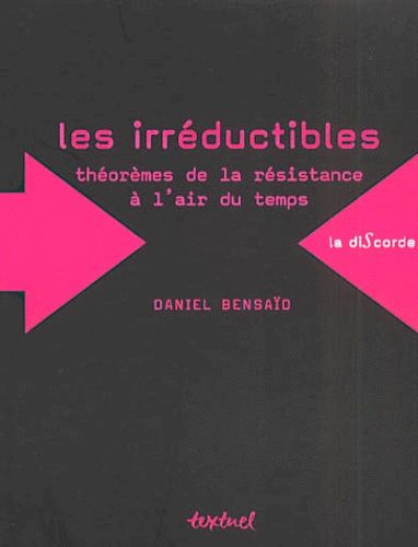 Daniel Bensaïd - Les irréductibles. - Théorèmes de la résistance à l'air du temps.